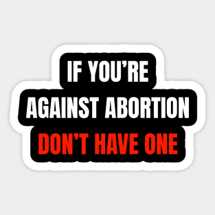 If You're Against Abortion Don't Get One - Pro-Choice Sticker